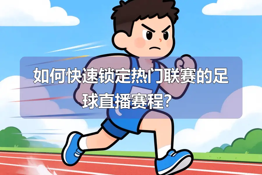 如何快速锁定热门联赛的足球直播赛程?